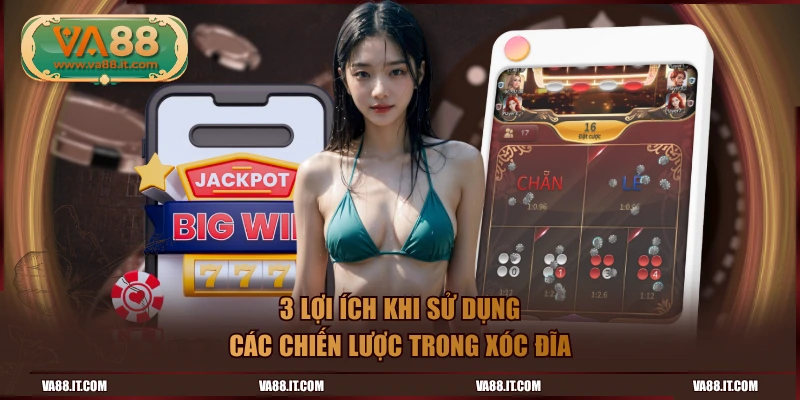 3 lợi ích khi sử dụng các chiến lược trong xóc đĩa