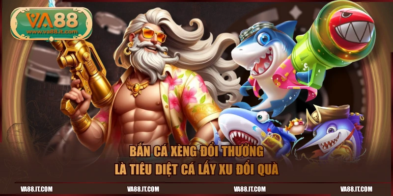 Bắn cá xèng đổi thưởng là tiêu diệt cá lấy xu đổi quà