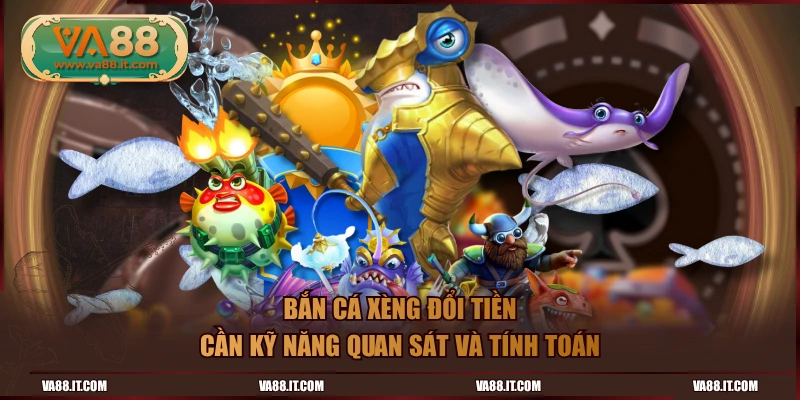 Bắn cá xèng đổi tiền cần kỹ năng quan sát và tính toán