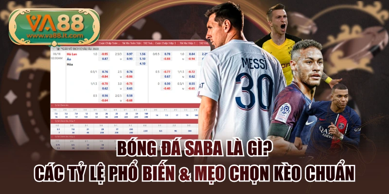 Bóng Đá SABA Là Gì? Các Tỷ Lệ Phổ Biến & Mẹo Chọn Kèo Chuẩn