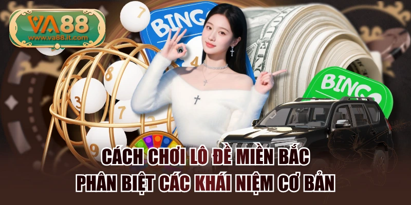 Cách Chơi Lô Đề Miền Bắc - Phân Biệt Các Khái Niệm Cơ Bản