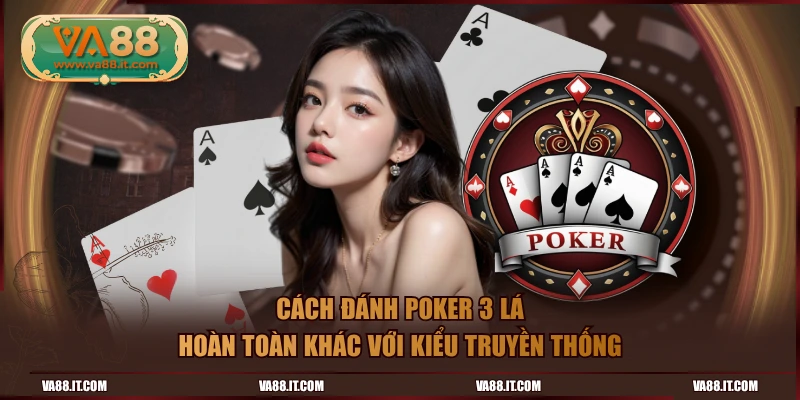 Cách đánh poker 3 lá hoàn toàn khác với kiểu truyền thống