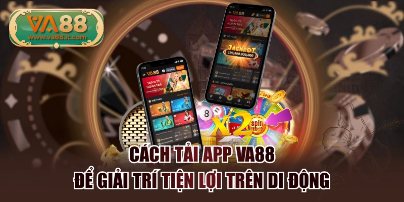 Cách Tải App VA88 Để Giải Trí Tiện Lợi Trên Di Động