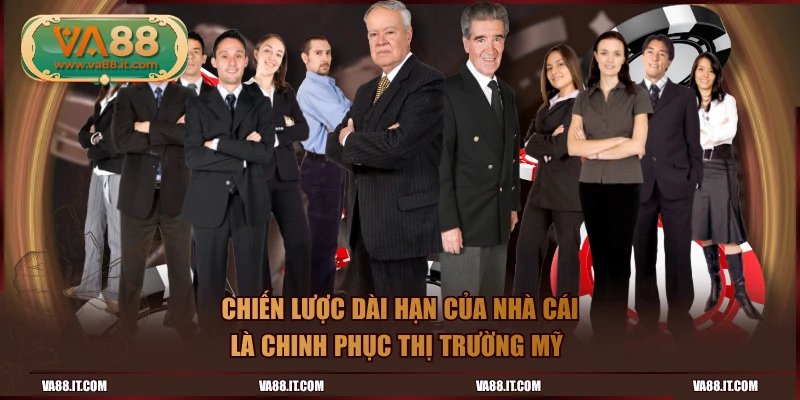 Chiến lược dài hạn của nhà cái là chinh phục thị trường Mỹ 