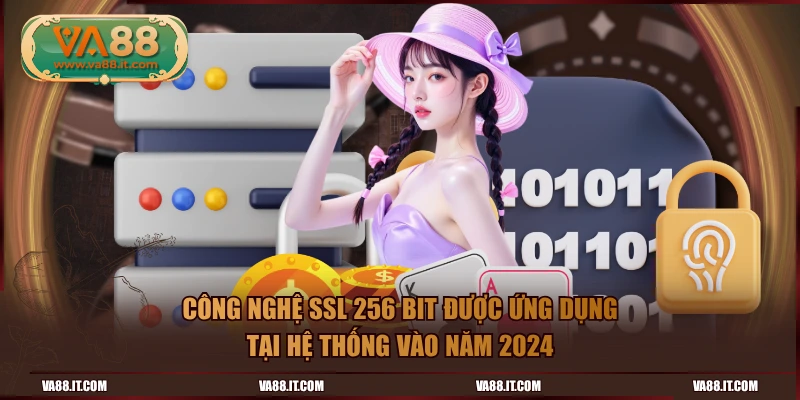 Công nghệ SSl 256 bit được ứng dụng tại hệ thống vào năm 2024