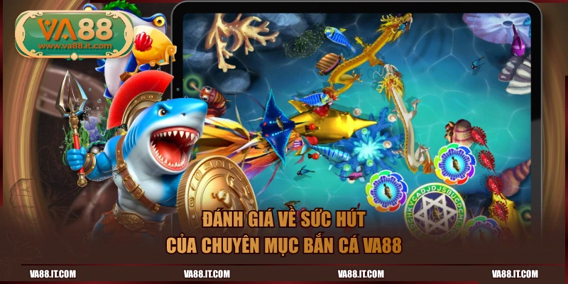 Đánh giá về sức hút của chuyên mục bắn cá VA88