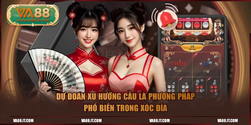 Dự đoán xu hướng cầu là phương pháp phổ biến trong xóc đĩa