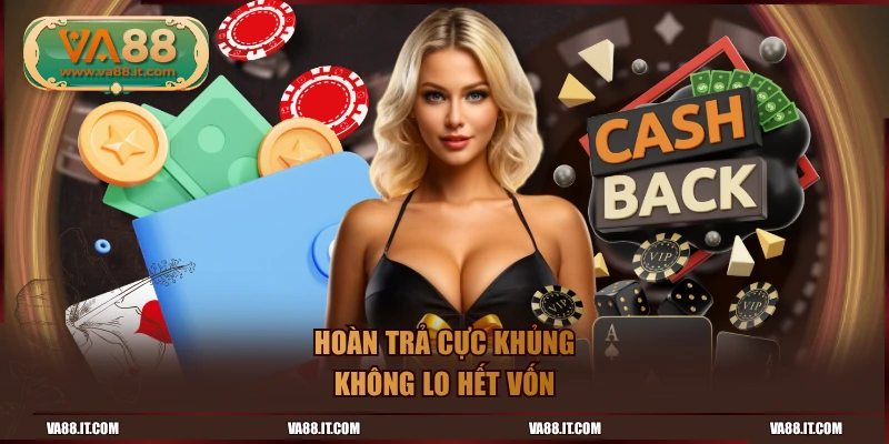Hoàn trả cực khủng không lo hết vốn