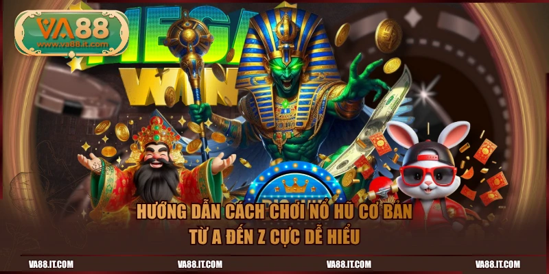 Hướng dẫn cách chơi Nổ Hũ cơ bản từ A đến Z cực dễ hiểu