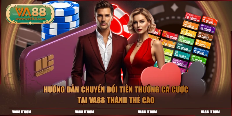 Hướng dẫn chuyển đổi tiền thưởng cá cược tại VA88 thành thẻ cào