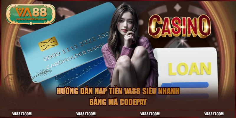 Hướng dẫn nạp tiền VA88 siêu nhanh bằng mã CodePay
