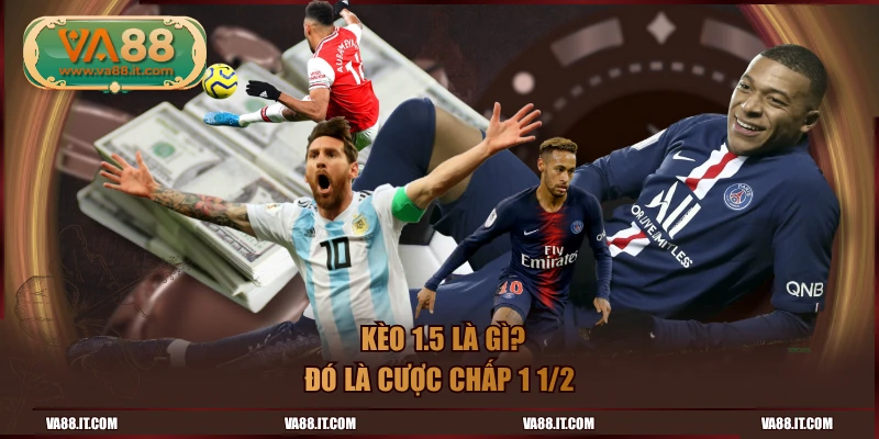  Kèo 1.5 là gì? đó là cược chấp 1 1/2