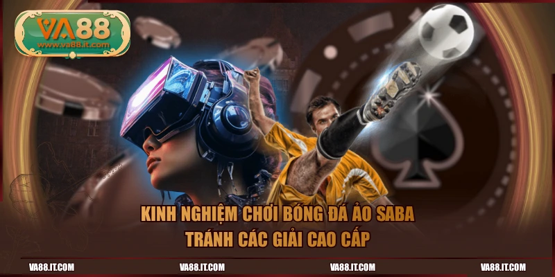 Kinh nghiệm chơi bóng đá ảo Saba tránh các giải cao cấp