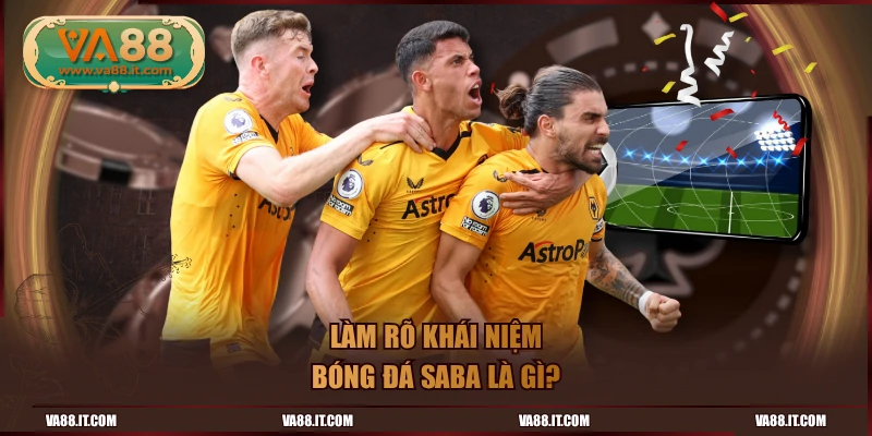 Làm rõ khái niệm bóng đá SABA là gì?