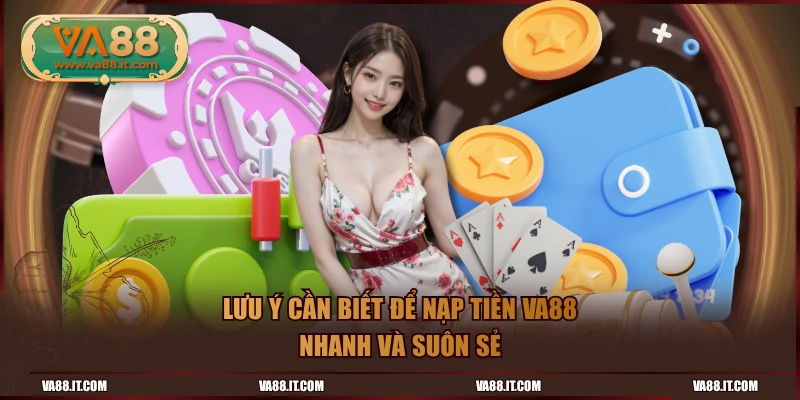 Lưu ý cần biết để nạp tiền VA88 nhanh và suôn sẻ