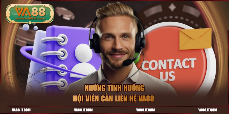 Những tình huống hội viên cần liên hệ VA88 