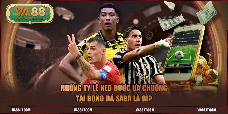 Những tỷ lệ kèo được ưa chuộng tại bóng đá SABA là gì?