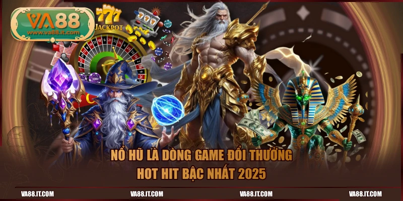 Nổ Hũ là dòng game đổi thưởng hot hit bậc nhất 2025