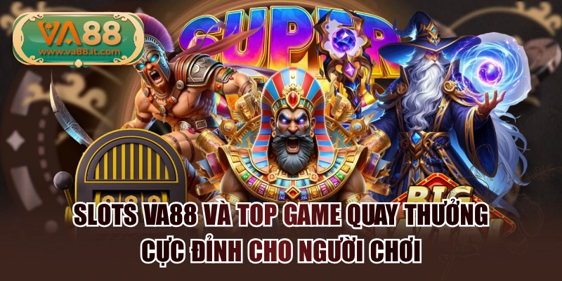 Slot VA88 Và Top Game Quay Thưởng Cực Đỉnh Cho Người Chơi