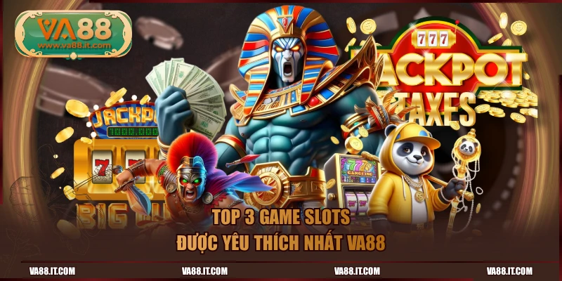Top 3 game Slot được yêu thích nhất VA88