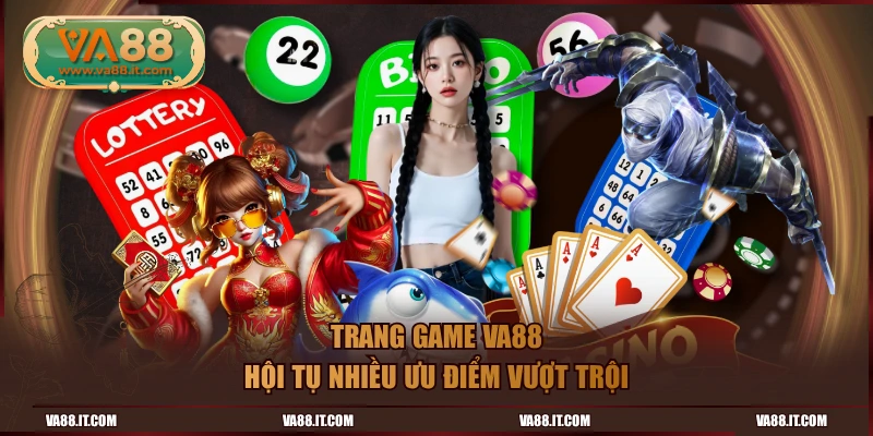 Trang game VA88 hội tụ nhiều ưu điểm vượt trội