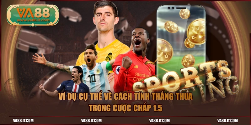 Ví dụ cụ thể về cách tính thắng thua trong cược chấp 1.5