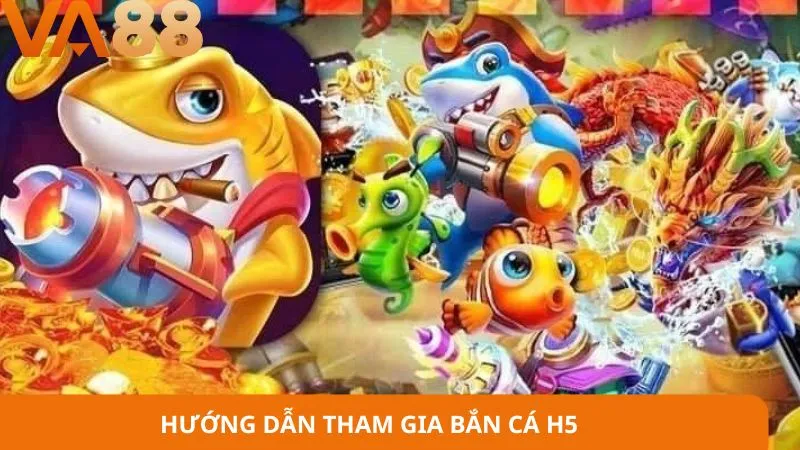Hướng dẫn tham gia bắn cá H5
