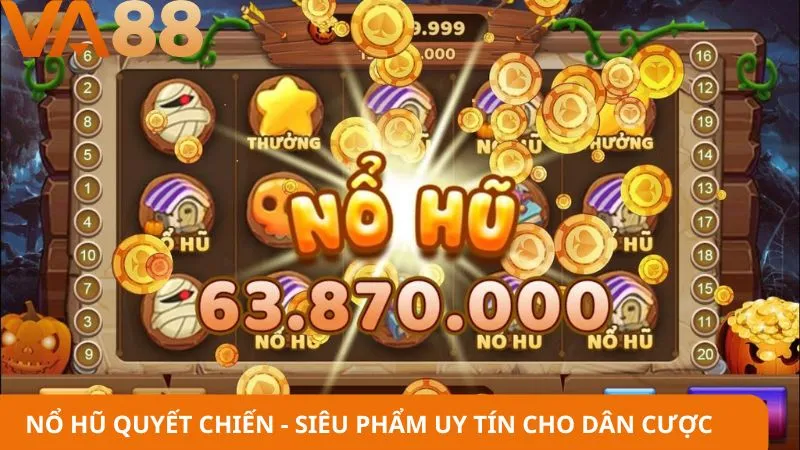 Nổ hũ quyết chiến - Siêu phẩm uy tín cho dân cược