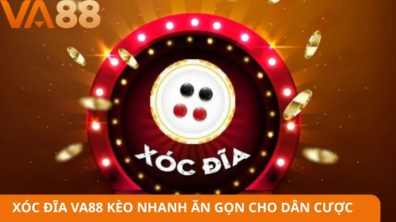 Xóc đĩa VA88 kèo nhanh ăn gọn cho dân cược